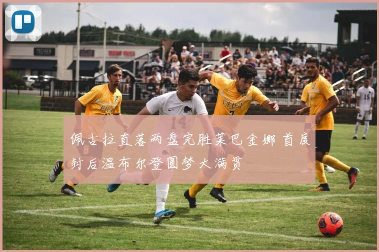 佩古拉直落两盘完胜莱巴金娜 首度封后温布尔登圆梦大满贯